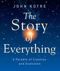 Title: The Story of Everything: A Parable of Creation and Evolution, Author: John Kotre