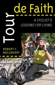 Title: Tour de Faith: A Cyclist's Lessons for Living, Author: Robert F. Molsberry