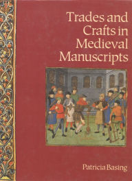 Title: Trades and Crafts in Medieval Manuscripts, Author: Patricia Basing