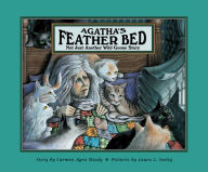 Title: Agatha's Feather Bed: Not Just Another Wild Goose Story, Author: Carmen Agra Deedy