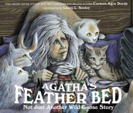 Title: Agatha's Feather Bed: Not Just Another Wild Goose Story, Author: Carmen Agra Deedy