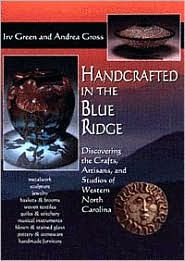 Title: Handcrafted in the Blue Ridge: Discovering the Crafts, Artisans, and Studios of Western North Carolina, Author: Irv Green