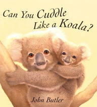 Title: Can You Cuddle Like a Koala, Author: John Butler