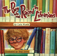 Title: The Boy Who Was Raised By Librarians, Author: Carla Morris
