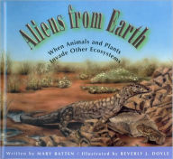 Title: Aliens from Earth: When Animals and Plants Invade Other Ecosystems, Author: Mary Batten