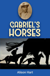 Title: Gabriel's Horses (Racing to Freedom Trilogy #1), Author: Alison Hart