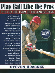 Title: Play Ball Like the Pros: Tips for Kids from 20 Big League Stars, Author: Steven Krasner