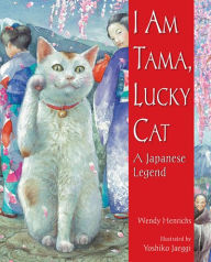 Title: I Am Tama, Lucky Cat: A Japanese Legend, Author: Wendy Henrichs