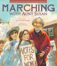Title: Marching with Aunt Susan: Susan B. Anthony and the Fight for Women's Suffrage, Author: Claire Rudolf Murphy