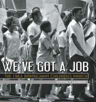 Title: We've Got a Job: The 1963 Birmingham Children's March, Author: Cynthia Y. Levinson