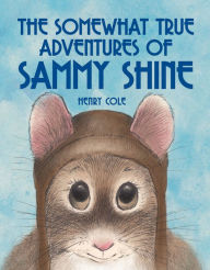 Title: The Somewhat True Adventures of Sammy Shine, Author: Henry Cole