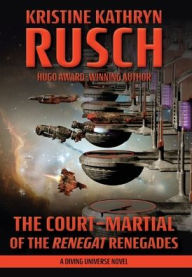 Title: The Court-Martial of the Renegat Renegades: A Diving Universe Novel, Author: Kristine Kathryn Rusch