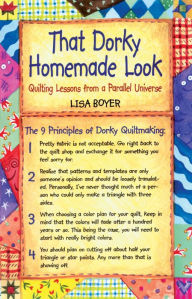 Title: That Dorky Homemade Look: Quilting Lessons from a Parallel Universe, Author: Lisa Boyer