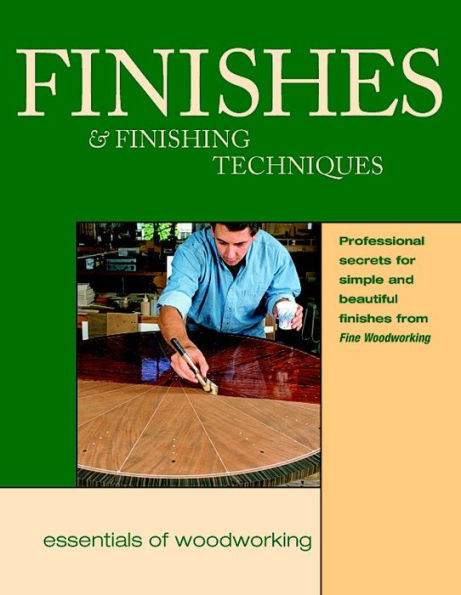 Finishes and Finishing Techniques: Professional Secrets for Simple and Beautiful Finishes from Fine Woodworking