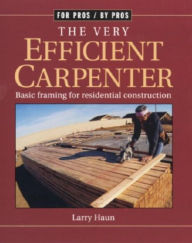 Title: The Very Efficient Carpenter: Basic Framing for Residential Construction, Author: Larry Haun