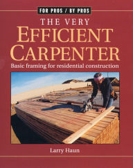 Title: The Very Efficient Carpenter: Basic Framing for Residential Construction, Author: Larry Haun