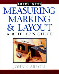 Title: Measuring, Marking and Layout: A Builder's Guide, Author: John Carroll