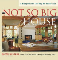 Title: The Not So Big House: A Blueprint for the Way We Really Live, Author: Sarah Susanka