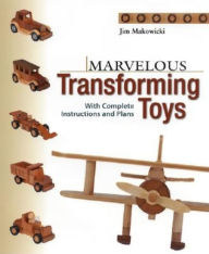 Title: Marvelous Transforming Toys: With Complete Instructions and Plans, Author: Jim Makowicki