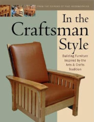 Title: In the Craftsman Style: Building Furniture Inspired by the Arts and Crafts Tradition, Author: Editors of Fine Woodworking