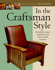 Title: In the Craftsman Style: Building Furniture Inspired by the Arts & Crafts T, Author: Editors of Fine Woodworking