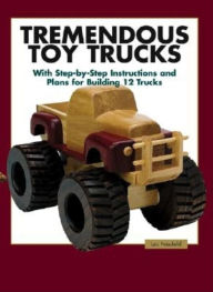 Title: Tremendous Toy Trucks: With Step-by-Step Instructions and Plans for Building 12 Trucks, Author: Les Neufeld