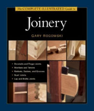 Title: The Complete Illustrated Guide to Joinery, Author: Gary Rogowski