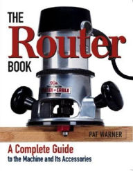 Title: The Router Book: A Complete Guide to the Router and Its Accessories, Author: Patrick Warner