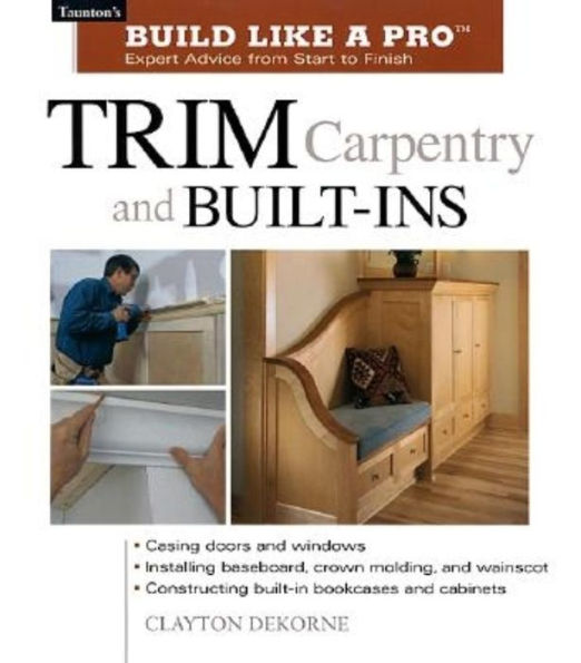 Trim Carpentry and Built-Ins: Taunton's BLP: Expert Advice from Start to Finish