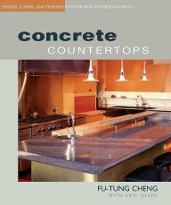 Title: Concrete Countertops: Design, Forms, and Finishes for the New Kitchen and Bath, Author: Fu-Tung Cheng