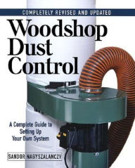 Title: Woodshop Dust Control: A Complete Guide to Setting up Your Own System, Author: Sandor Nagyszalanczy