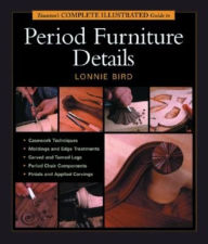 Title: Taunton's Complete Illustrated Guide to Period Furniture Details, Author: Lonnie Bird