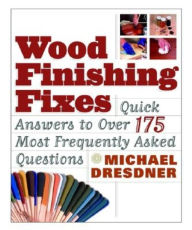 Title: Wood Finishing Fixes: Quick Answers to Over 175 Most Frequently Asked Questions, Author: Michael Dresdner