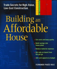 Title: Building an Affordable House: Trade Secrets to High-Value, Low-Cost Construction, Author: Fernando Pages-Ruiz