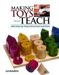 Title: Making Toys That Teach: With Step-by-Step Instructions and Plans, Author: Les Neufeld