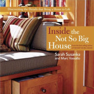 Title: Inside the Not So Big House: Discovering the Details that Bring a Home to Life, Author: Sarah Susanka