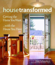 Title: House Transformed: Getting the Home You Want...with the House You Have, Author: Matthew Schoenherr