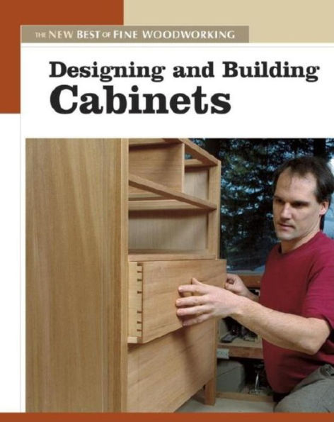 Designing and Building Cabinets (The New Best of Fine Woodworking Series)