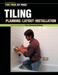 Title: Tiling: Planning, Layout and Installation (Taunton's For Pros by Pros Series), Author: Editors of Fine Homebuilding