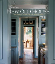 Title: Creating a New Old House: Yesterday's Character for Today's Home, Author: Russell Versaci