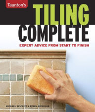 Title: Taunton's Tiling Complete: Expert Advice from Start to Finish, Author: Michael Schweit