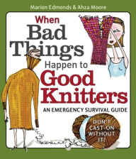 Title: When Bad Things Happen to Good Knitters: An Emergency Survival Guide, Author: Marion Edmonds