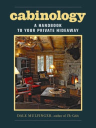 Title: Cabinology: A Handbook to Your Private Hideaway, Author: Dale Mulfinger