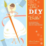 Title: The DIY Bride: 40 Fun Projects for Your Ultimate One-of-a-Kind Wedding, Author: Khris Cochran