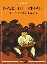 Title: Isaac the Pirate: To Exotic Lands, Author: Christophe Blain