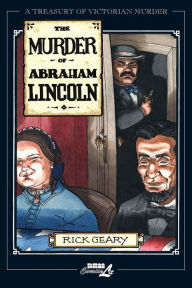 Title: The Murder of Abraham Lincoln, Author: Rick Geary
