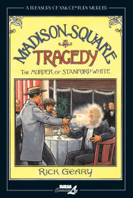 Title: Madison Square Tragedy: The Murder of Stanford White, Author: Rick Geary