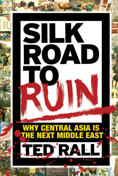 Silk Road to Ruin: Why Central Asia is the Next Middle East