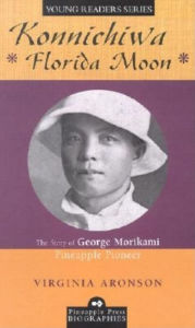 Title: Konnichiwa Florida Moon: The Story of George Morikami, Pineapple Pioneer, Author: Virginia Aronson