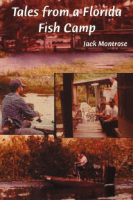 Title: Tales from a Florida Fish Camp: And Other Tidbits of Swamp Rat Philosophy, Author: Jack Montrose